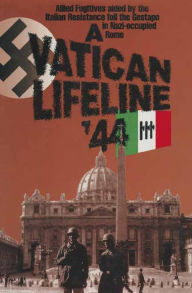 Title: A Vatican Lifeline '44: Allied Fugitives aided by the Italian Resistance foil the Gestapo in Nazi-occupied Rome, Author: William Simpson