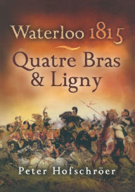 Title: Waterloo 1815: Quatre Bras & Ligny, Author: Peter Hofschröer