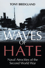 Title: Waves of Hate: Naval Atrocities of the Second World War, Author: Tony Bridgland