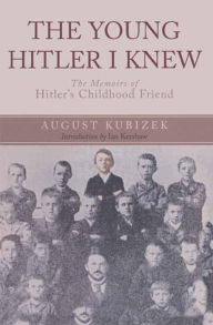 Title: The Young Hitler I Knew: The Memoirs of Hitler's Childhood Friend, Author: August Kubizek