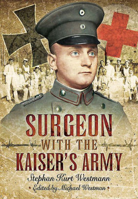 Surgeon With The Kaiser S Army By Stephen Kurt Westmann Hardcover
