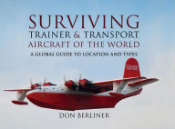 Title: Surviving Trainer & Transport Aircraft of the World: A Global Guide to Location and Types, Author: Don Berliner
