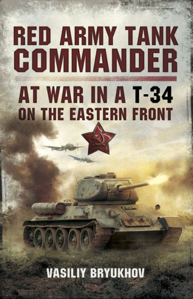 Red Army Tank Commander: At War in a T-34 on the Eastern Frount