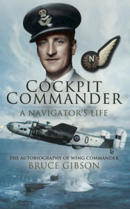 Title: Cockpit Commander: A Navigator's Life: The Autobiography of Wing Commander Bruce Gibson, Author: Bruce Gibson