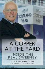 Title: A Copper at the Yard: Inside the Real Sweeney, Author: John Woodhouse