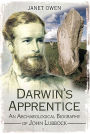 Darwin's Apprentice: An Archaeological Biography of John Lubbock