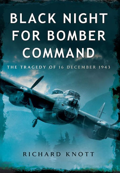 Black Night for Bomber Command: The Tragedy of 16 December 1943