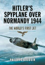 Hitler's Spyplane Over Normandy 1944: The World's First Jet