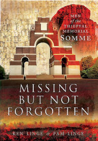 Title: Missing But Not Forgotten: Men of the Thiepval Memorial - Somme, Author: Pam Linge