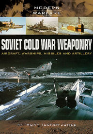 Title: Soviet Cold War Weaponry: Aircraft, Warships and Missiles, Author: Anthony Tucker-Jones