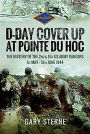 D-Day Cover Up at Pointe du Hoc: The History of the 2nd & 5th US Army Rangers, 1st May - 10th June 1944