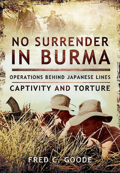 No Surrender in Burma: Operations Behind Japanese Lines, Captivity and Torture