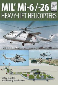 Title: Mil' Mi-6/-26: Heavy Lift Helicopters, Author: Yefim Gordon