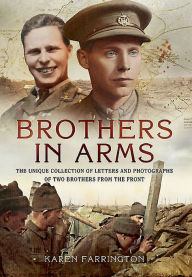 Title: Brothers in Arms: The Unique Collection of Letters and Photographs of Two Brothers from the Front Line during the First World War, Author: Karen Farrington