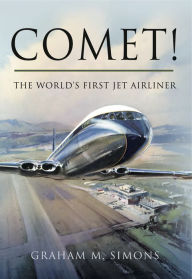 Title: Comet!: The World's First Jet Airliner, Author: Graham M. Simons