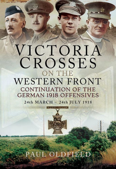 Victoria Crosses on the Western Front - Continuation of German 1918 Offensives: 24 March July