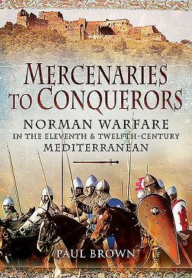 Mercenaries to Conquerors: Norman Warfare the Eleventh and Twelfth-Century Mediterranean