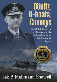 Title: Dönitz, U-boats, Convoys: The British Version of His Memoirs from the Admiralty's Secret Anti-Submarine Reports, Author: Jak P. Mallmann Showell