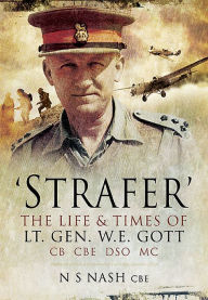 Title: 'Strafer': The Life & Killing of Lt. Gen. W.E. Gott CB CBE DSO MC, Author: N. S. Nash