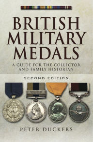 Title: British Military Medals: A Guide for the Collector and Family Historian Second Edition, Author: Peter Duckers