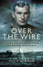 Over the Wire: A POW's Escape Story from the Second World War