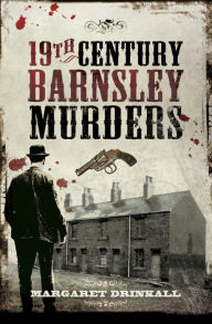 Title: 19th Century Barnsley Murders, Author: Margaret Drinkall