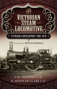 Title: The Victorian Steam Locomotive: Its Design & Development 1804-1879, Author: D. Kinnear Clark