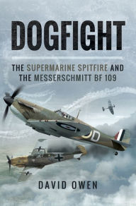 Title: Dogfight: The Supermarine Spitfire and the Messerschmitt BF 109, Author: David Owen