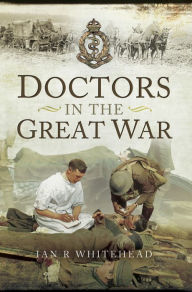 Title: Doctors in the Great War, Author: Ian R Whitehead