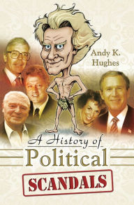 Title: A History of Political Scandals: Sex, Sleaze and Spin, Author: Andy Hughes