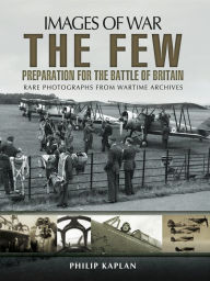 Title: The Few: Preparation for the Battle of Britain, Author: Philip Kaplan
