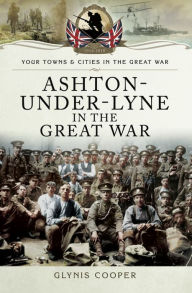 Title: Ashton-Under-Lyne in the Great War, Author: Glynis Cooper