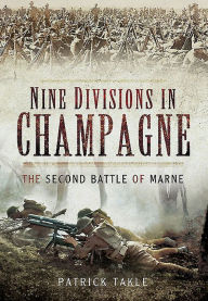 Title: Nine Divisions in Champagne: The Second Battle of Marne, Author: Patrick Takle