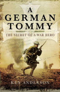 Title: A German Tommy: The Secret of a War Hero, Author: Ken Anderson