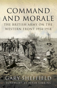 Title: Command and Morale: The British Army on the Western Front 1914-1918, Author: Gary Sheffield