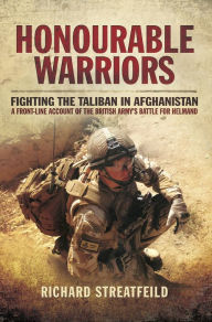 Title: Honourable Warriors: Fighting the Taliban in Afghanistan: A Front-line Account of the British Army's Battle for Helmand, Author: Richard Streatfeild