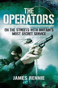 Title: The Operators: On The Street with Britain's Most Secret Service, Author: James Rennie