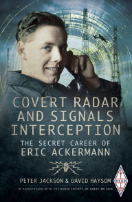 Title: Covert Radar and Signals Interception: The Secret Career of Eric Ackermann, Author: David Hayson