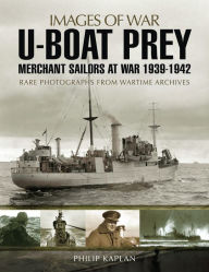 Title: U-boat Prey: Merchant Sailors at War, 1939-1942, Author: Philip Kaplan