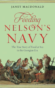 Title: Feeding Nelson's Navy: The True Story of Food at Sea in the Georgian Era, Author: Janet Macdonald