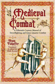 Title: Medieval Combat: A Fifteenth-Century Manual of Swordfighting and Close-Quarter Combat, Author: Hans Talhoffer
