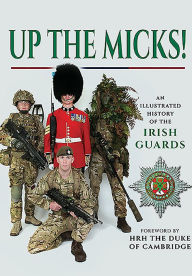 Title: Up the Micks!: An Illustrated History of the Irish Guards, Author: James Wilson