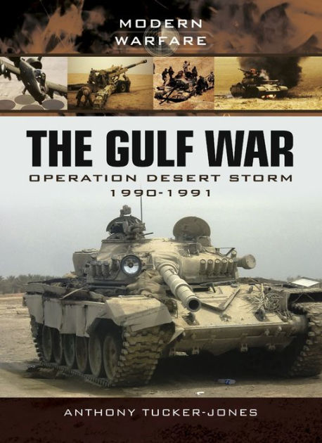 The Gulf War: Operation Desert Storm 1990-1991 by Anthony Tucker-Jones ...