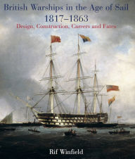 Title: British Warships in the Age of Sail, 1817-1863: Design, Construction, Careers and Fates, Author: Rif Winfield