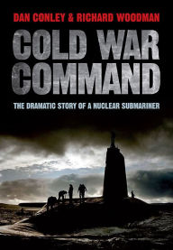 Title: Cold War Command: The Dramatic Story of a Nuclear Submariner, Author: Dan Conley