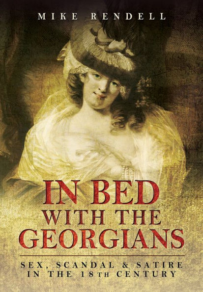 Bed with the Georgians: Sex, Scandal and Satire 18th Century