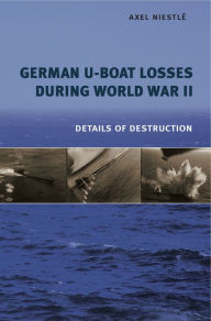Title: German U-Boat Losses During World War II: Details of Destruction, Author: Axel Niestlé