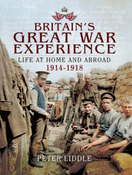 Title: Britain's Great War Experience: Life at Home and Abroad, 1914-1918, Author: Peter Liddle
