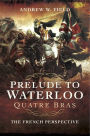 Prelude to Waterloo: Quatre Bras: The French Perspective