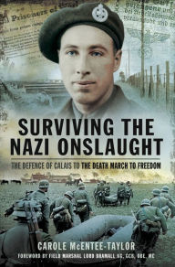 Title: Surviving the Nazi Onslaught: The Defence of Calais to the Death March for Freedom, Author: Carole McEntee-Taylor